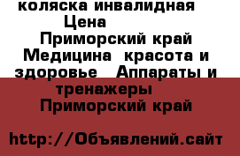 коляска инвалидная  › Цена ­ 6 000 - Приморский край Медицина, красота и здоровье » Аппараты и тренажеры   . Приморский край